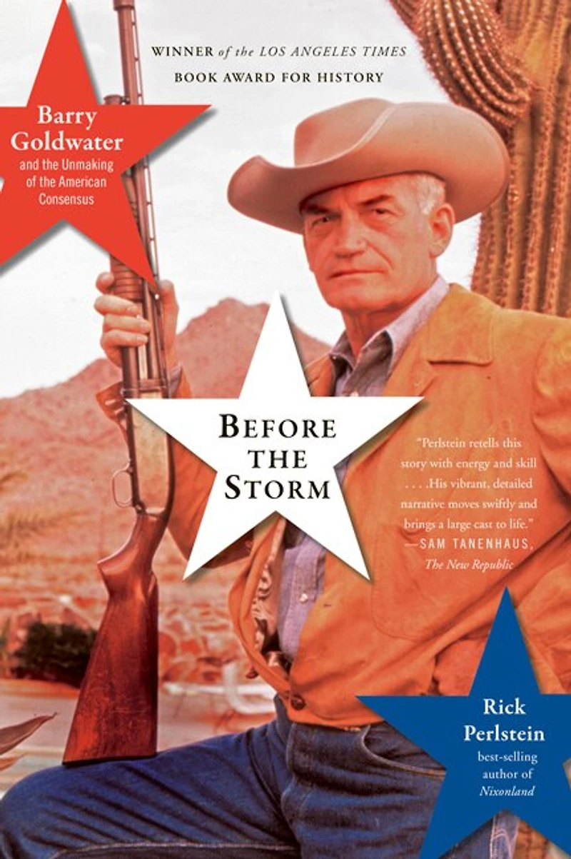 Before the Storm: Barry Goldwater and Unmaking of American Consensus
