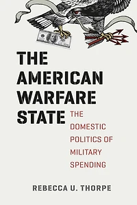 The American Warfare State: Domestic Politics of Military Spending