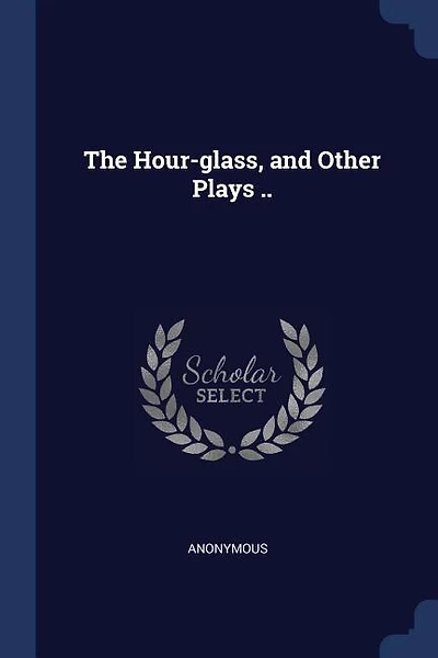 The Hour-glass, and Other Plays ..