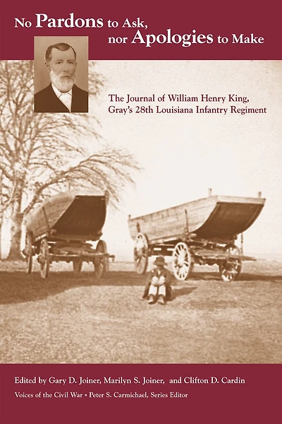 No Pardons to Ask, Nor Apologies Make: The Journal of William Henry King, Gray's 28th Louisiana Infantry Regiment