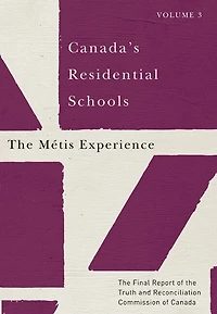 Canada's Residential Schools: the Métis Experience: Final Report of Truth and Reconciliation Commission Canada, Volume 3