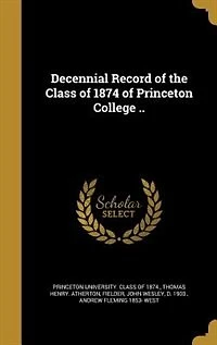 Decennial Record of the Class of 1874 of Princeton College ..