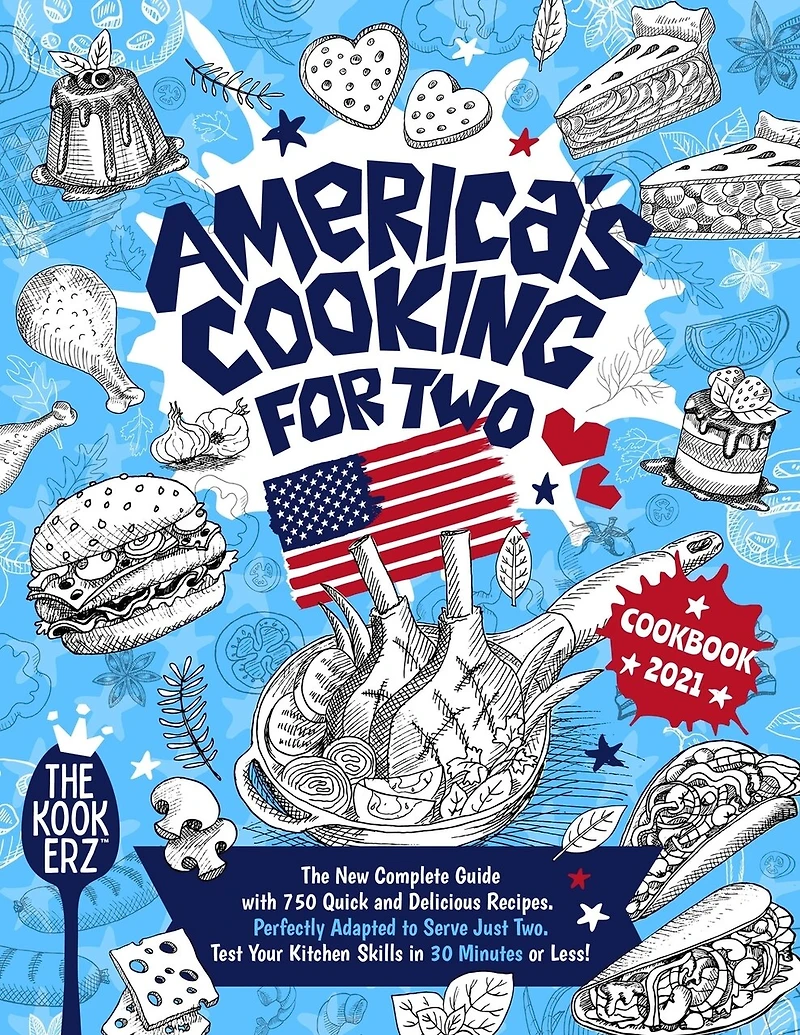 America's Cooking for Two Cookbook 2021: The New Complete Guide With 750 Quick and Delicious Recipes Perfectly Adapted to Serve Just Two. Test Your Kitchen Skills in 30 Minutes or Less!