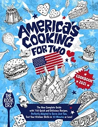 America's Cooking for Two Cookbook 2021: The New Complete Guide With 750 Quick and Delicious Recipes Perfectly Adapted to Serve Just Two. Test Your Kitchen Skills in 30 Minutes or Less!