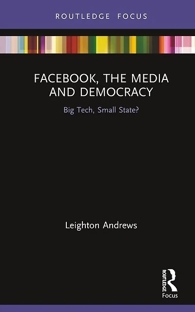 Facebook, the Media and Democracy: Big Tech, Small State?