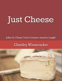 Just Cheese: Jokes So Cheesy You're Gruyere-nteed to Laugh!