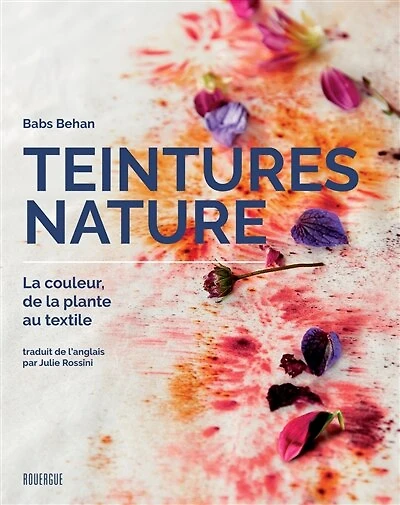 Teintures nature: la couleur, de la plante au textile