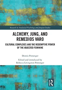 Alchemy, Jung, and Remedios Varo: Cultural Complexes the Redemptive Power of Abjected Feminine