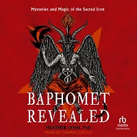 Baphomet Revealed: Mysteries and Magic of the Sacred Icon