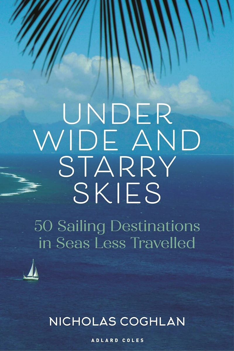 Under Wide and Starry Skies: 50 Sailing Destinations Seas Less Travelled