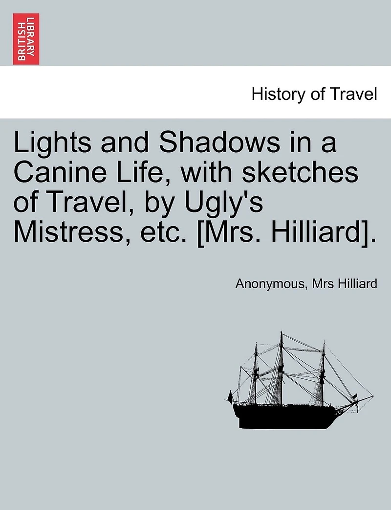 Lights and Shadows a Canine Life, With Sketches of Travel, by Ugly's Mistress, Author 'wanderings Beauty'