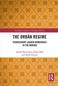 the Orban Regime: Plebiscitary Leader Democracy Making