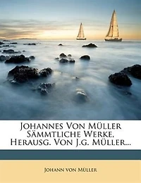 Johannes Von Müller Sämmtliche Werke, Herausg. Von J.g. Müller...