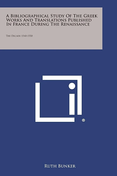 A Bibliographical Study of the Greek Works and Translations Published in France During the Renaissance: The Decade 1540-1550