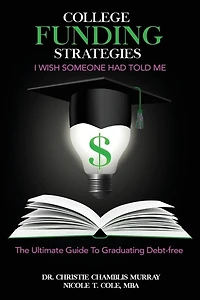 College Funding Strategies I Wish Someone Had Told Me: The Ultimate Guide to Graduating Debt-Free