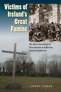 Victims of Ireland's Great Famine: The Bioarchaeology Mass Burials at Kilkenny Union Workhouse