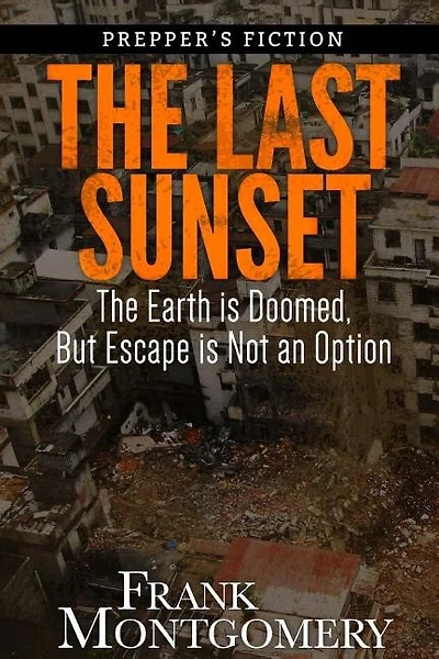 The Last Sunset (Preppers Fiction): The Earth is Doomed, But Escape is Not an Option