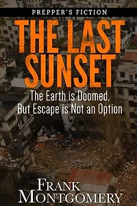 The Last Sunset (Preppers Fiction): The Earth is Doomed, But Escape is Not an Option