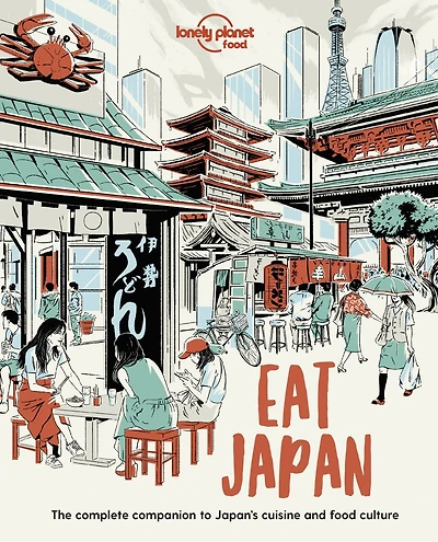Lonely Planet Eat Japan 1st Ed.: Restaurant Etiquette & Customs, Best Places to Dine & Must-Try Specialties, Local Foodie Neighbourhoods, Authentic & Immersive Experiences