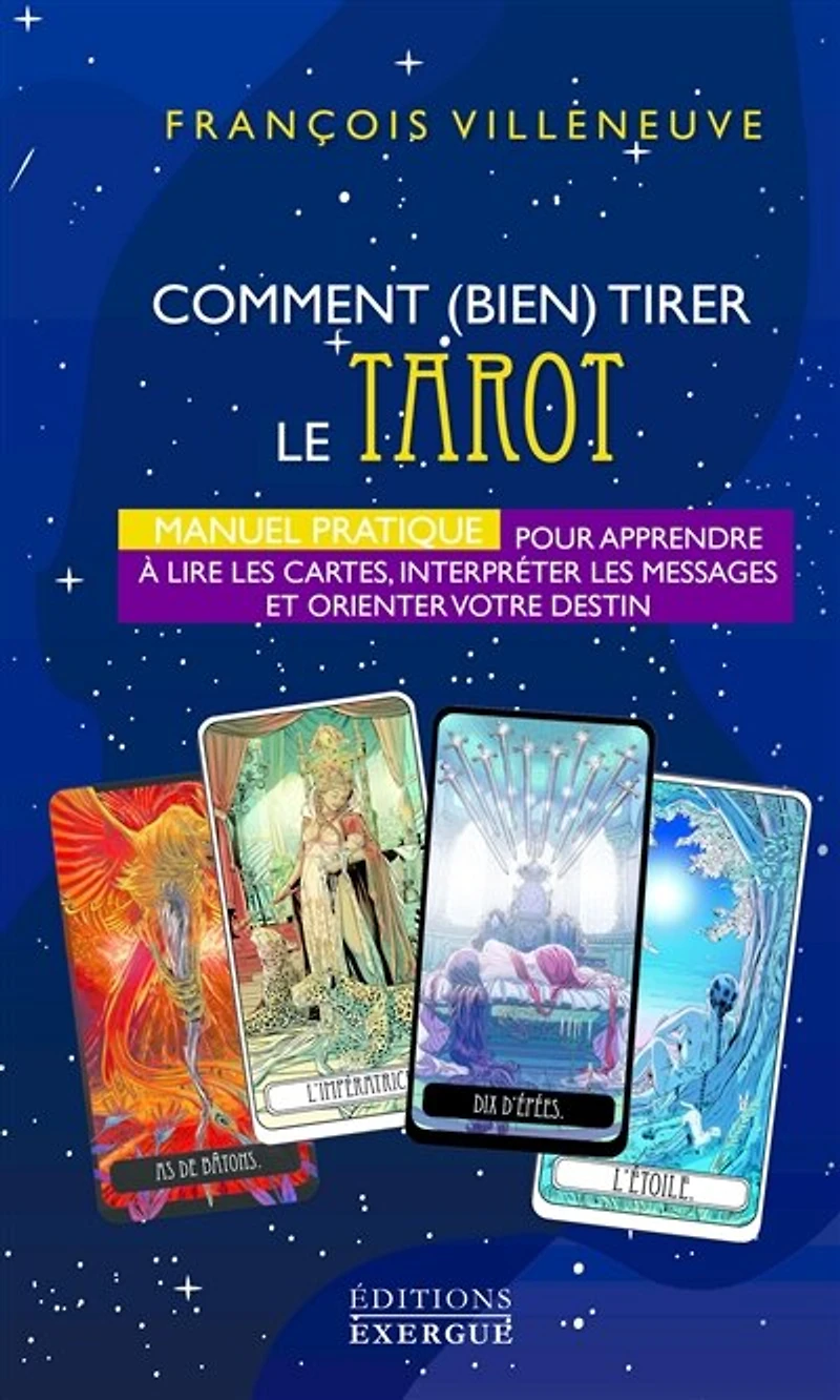 Comment (bien) tirer le tarot: manuel pratique pour apprendre à lire les cartes, interpréter les messages et orienter votre destin