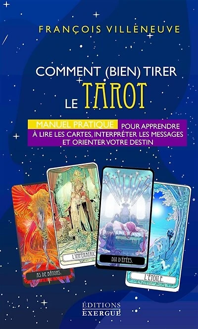 Comment (bien) tirer le tarot: manuel pratique pour apprendre à lire les cartes, interpréter les messages et orienter votre destin