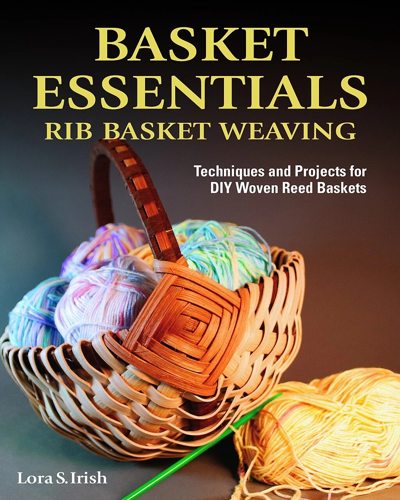 Basket Essentials: Rib Weaving: Techniques And Projects For Diy Woven Reed Baskets
