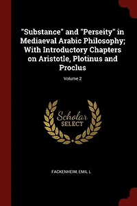 "Substance" and "Perseity" in Mediaeval Arabic Philosophy; With Introductory Chapters on Aristotle, Plotinus and Proclus; Volume 2