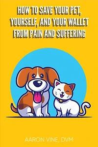 How to Save Your Pet, Yourself, and Your Wallet From Pain and Suffering