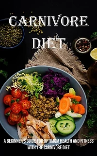 Carnivore Diet: A Beginner's Guide for Optimum Health and Fitness With the Carnivore Diet