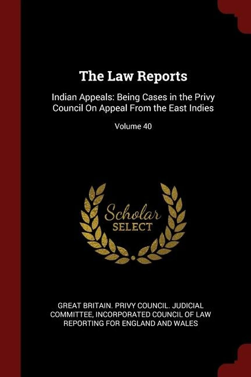 the Law Reports: Indian Appeals: Being Cases Privy Council On Appeal From East Indies; Volume 40