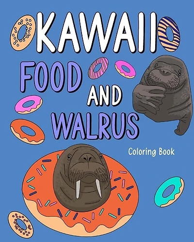 Kawaii Food and Walrus Coloring Book: Adult Coloring Pages, Painting Food Menu Recipes, Gifts for Walrus Lovers