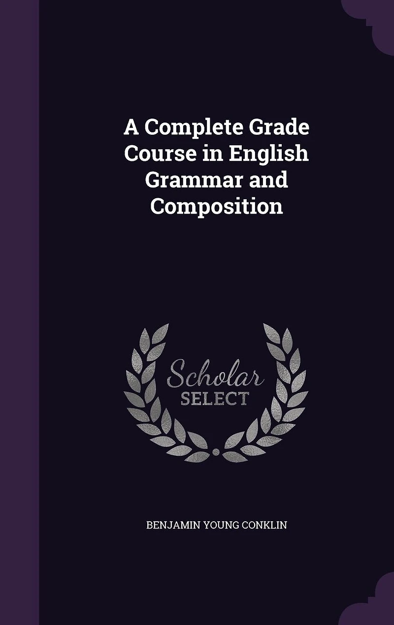A Complete Grade Course English Grammar and Composition (Classic Reprint)