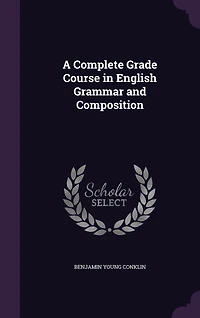A Complete Grade Course English Grammar and Composition (Classic Reprint)