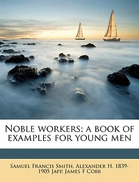 Noble Workers, a Book of Examples for Young Men, by H.a. Page