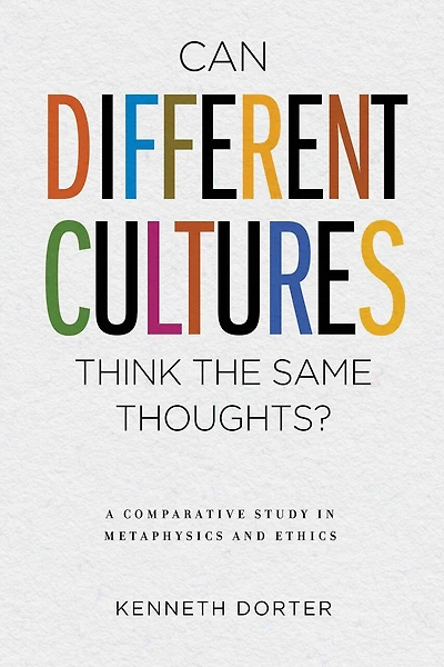 Can Different Cultures Think the Same Thoughts?: A Comparative Study in Metaphysics and Ethics