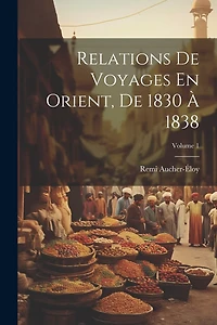 Relations De Voyages En Orient, De 1830 À 1838; Volume 1