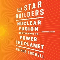 The Star Builders: Nuclear Fusion And The Race To Power The Planet