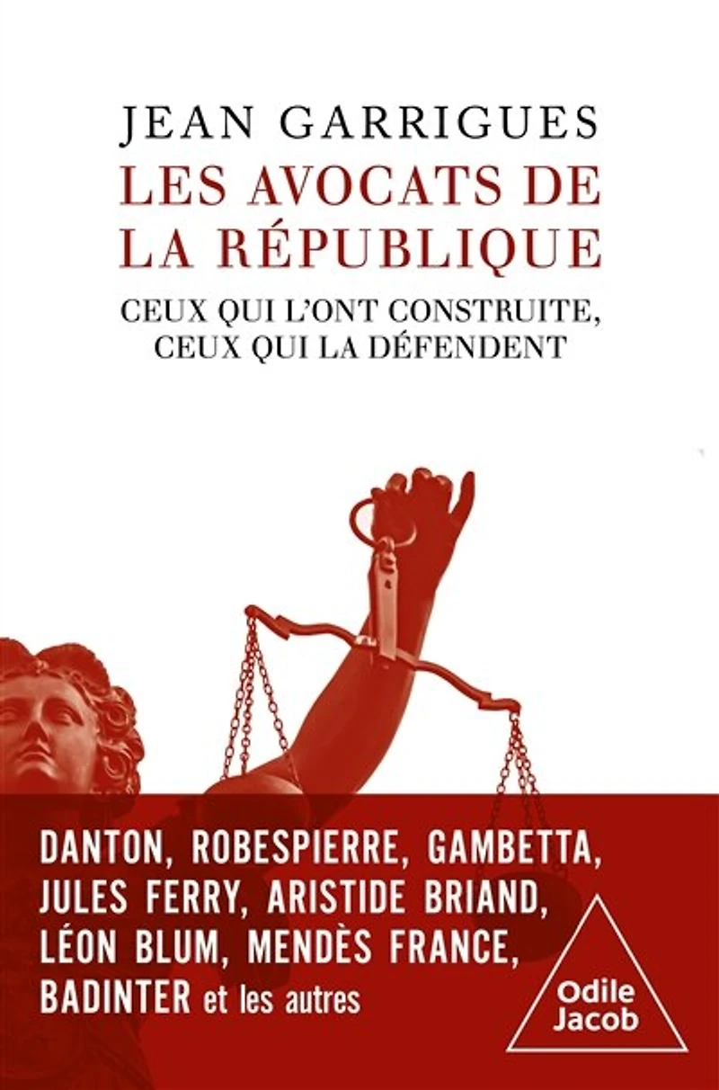 Les avocats de la République: ceux qui l'ont construite, défendent