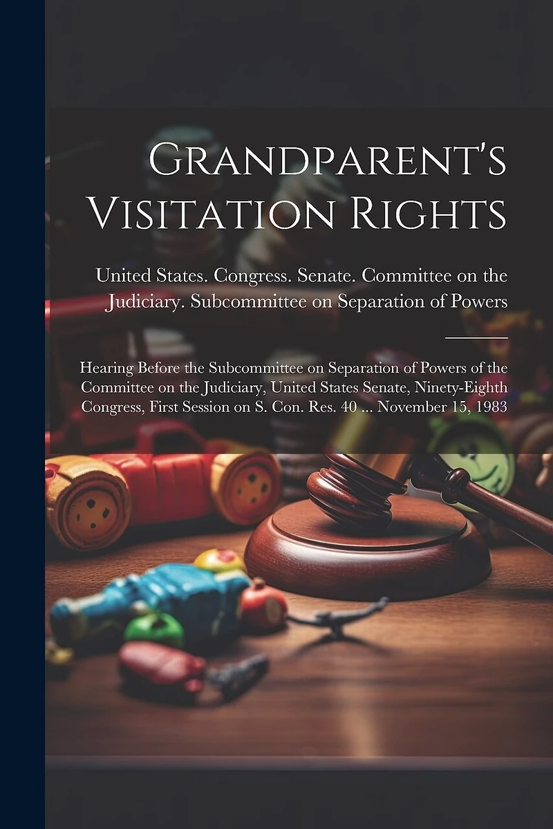 Grandparent's Visitation Rights: Hearing Before the Subcommittee on Separation of Powers of the Committee on the Judiciary, United States Senate, Ninety-eighth Congress, First Session on S. Con. Res. 40 ... November 15