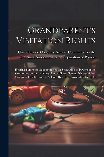 Grandparent's Visitation Rights: Hearing Before the Subcommittee on Separation of Powers of the Committee on the Judiciary, United States Senate, Ninety-eighth Congress, First Session on S. Con. Res. 40 ... November 15
