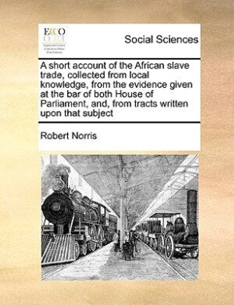 A Short Account of the African Slave-trade. By Robert Norris. new Edition Corrected