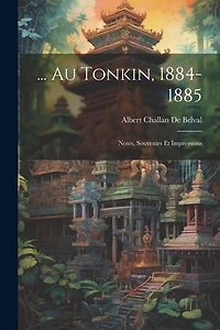 ... Au Tonkin, 1884-1885: Notes, Souvenirs Et Impressions