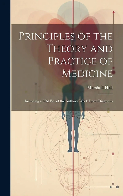 Principles of the Theory and Practice of Medicine: Including a 3Rd Ed. of the Author's Work Upon Diagnosis