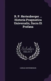 R. P. Hertenberger ... Historia Pragmatica Universalis, Sacra Et Profana