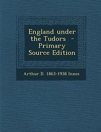 England under the Tudors  - Primary Source Edition