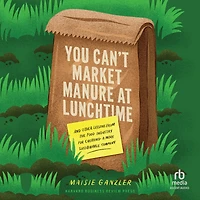 You Can't Market Manure at Lunchtime: And Other Lessons from the Food Industry for Creating a More Sustainable Company
