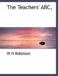 The Teachers ABC: Being Ordinary Thoughts of an Teacher Schoolroom (Classic Reprint)