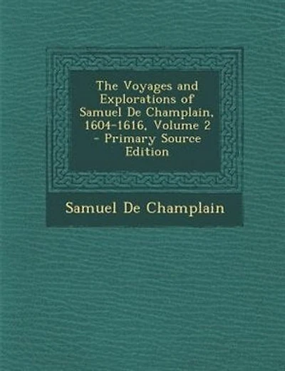 The Voyages and Explorations of Samuel De Champlain, 1604-1616, Volume 2 - Primary Source Edition