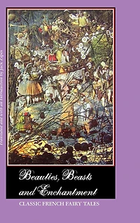 Beauties, Beasts and Enchantment: Classic French Fairy Tales