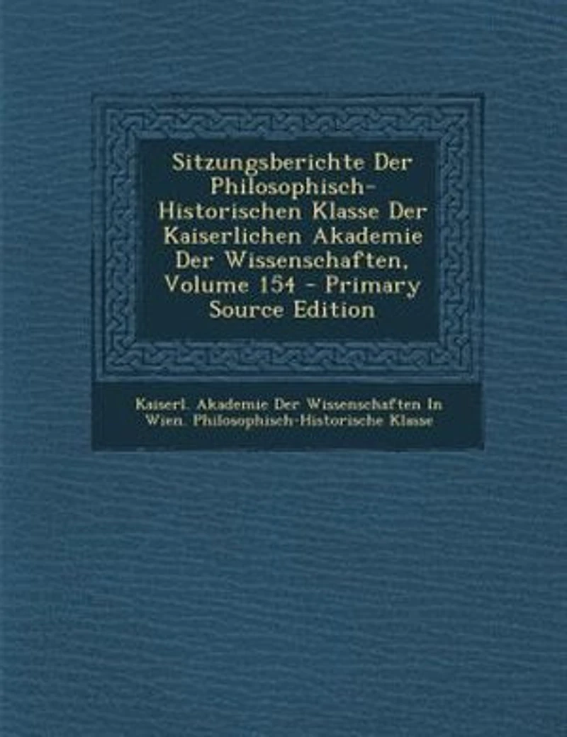 Sitzungsberichte Der Philosophisch-Historischen Klasse Kaiserlichen Akademie Wissenschaften, Volume 154 - Primary Source Edition